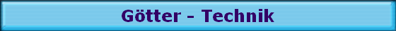 G�tter - Technik