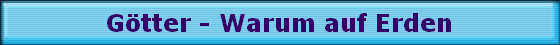 G�tter - Warum auf Erden